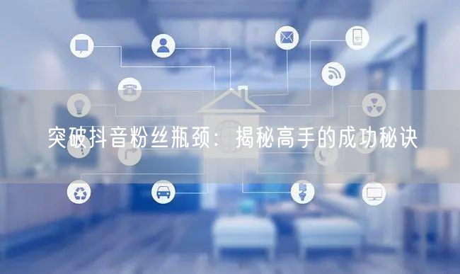 突破抖音粉丝瓶颈：揭秘高手的成功秘诀