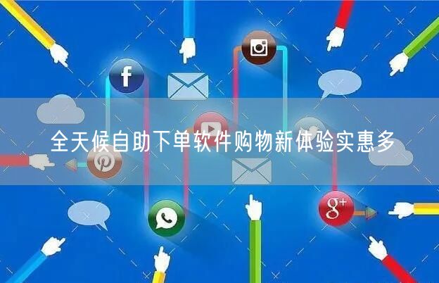 全天候自助下单软件购物新体验实惠多