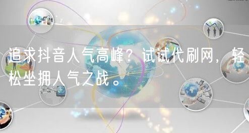 追求抖音人气高峰？试试代刷网，轻松坐拥人气之战。