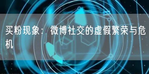 买粉现象：微博社交的虚假繁荣与危机